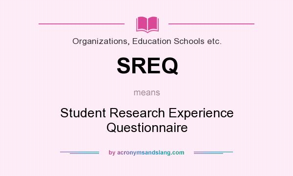 What does SREQ mean? It stands for Student Research Experience Questionnaire
