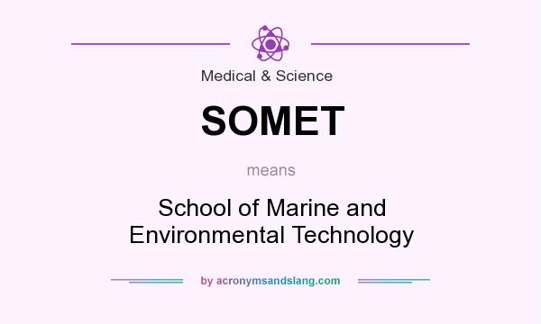 What does SOMET mean? It stands for School of Marine and Environmental Technology