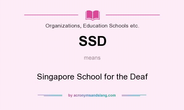 What does SSD mean? It stands for Singapore School for the Deaf