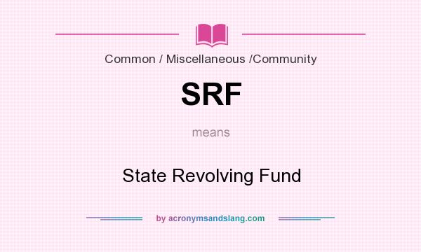 What does SRF mean? It stands for State Revolving Fund