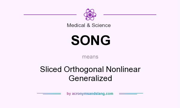 What does SONG mean? It stands for Sliced Orthogonal Nonlinear Generalized