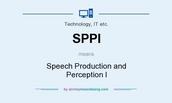 What does SPPI mean? It stands for Speech Production and Perception I