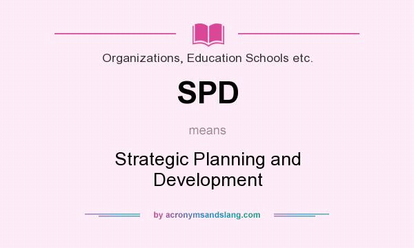 What does SPD mean? It stands for Strategic Planning and Development