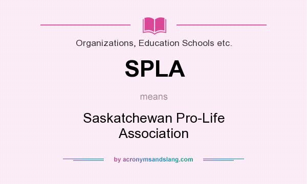 What does SPLA mean? It stands for Saskatchewan Pro-Life Association