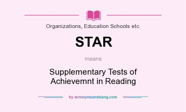 What does STAR mean? It stands for Supplementary Tests of Achievemnt in Reading