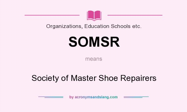 What does SOMSR mean? It stands for Society of Master Shoe Repairers