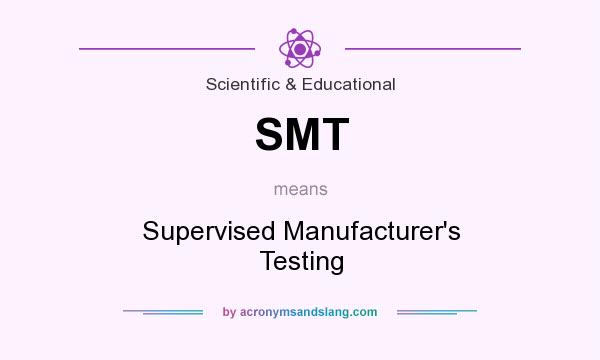 What does SMT mean? It stands for Supervised Manufacturer`s Testing