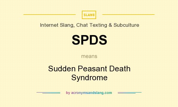What does SPDS mean? It stands for Sudden Peasant Death Syndrome