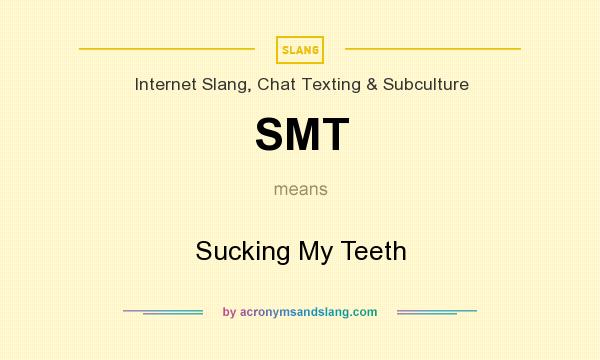 What does SMT mean? It stands for Sucking My Teeth