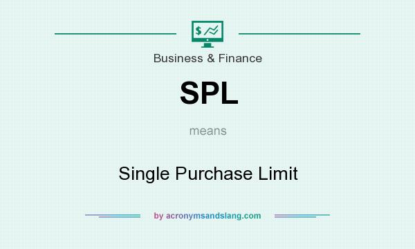 What does SPL mean? It stands for Single Purchase Limit
