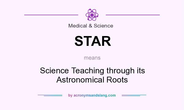 What does STAR mean? It stands for Science Teaching through its Astronomical Roots