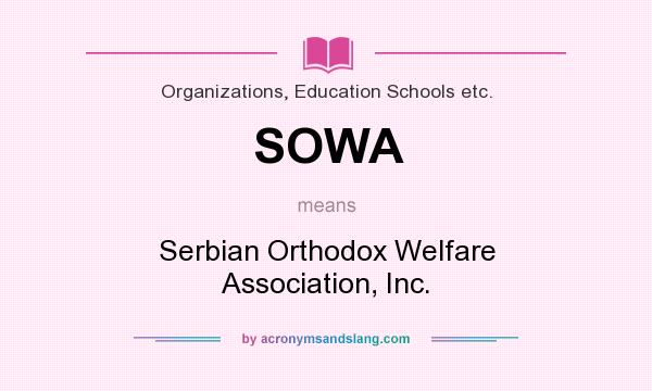 What does SOWA mean? It stands for Serbian Orthodox Welfare Association, Inc.