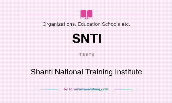 What does SNTI mean? It stands for Shanti National Training Institute