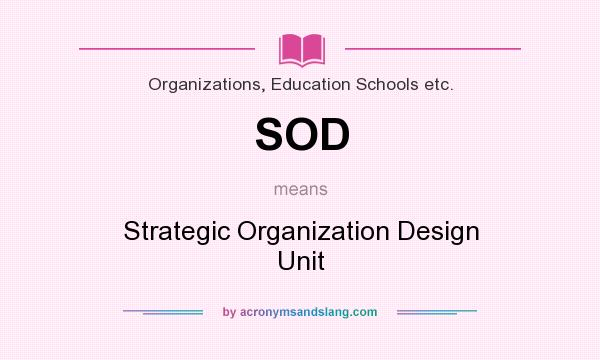 What does SOD mean? It stands for Strategic Organization Design Unit