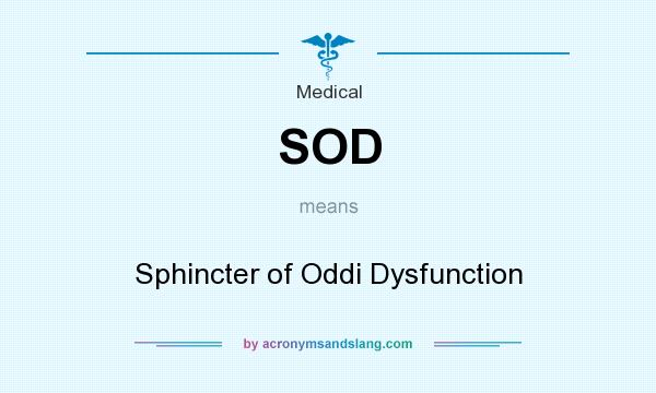 What does SOD mean? It stands for Sphincter of Oddi Dysfunction