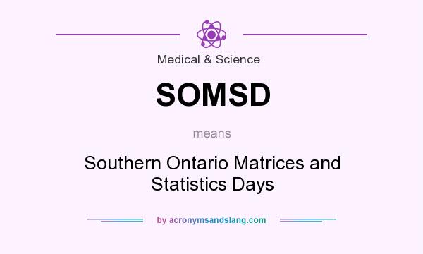 What does SOMSD mean? It stands for Southern Ontario Matrices and Statistics Days