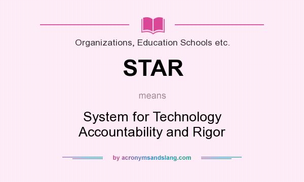 What does STAR mean? It stands for System for Technology Accountability and Rigor