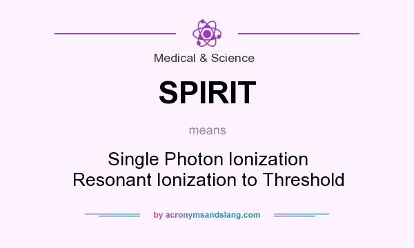 What does SPIRIT mean? It stands for Single Photon Ionization Resonant Ionization to Threshold