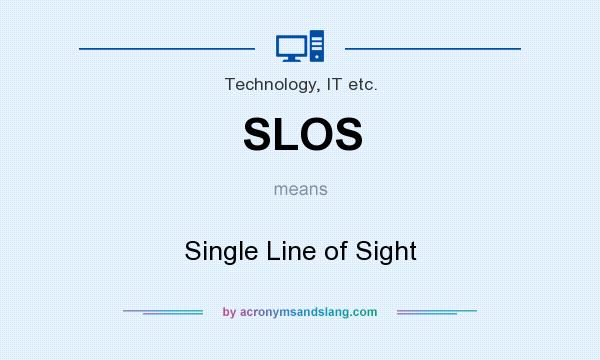 What does SLOS mean? It stands for Single Line of Sight