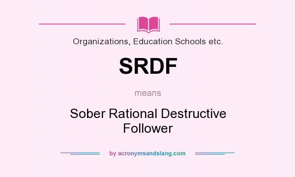 What does SRDF mean? It stands for Sober Rational Destructive Follower
