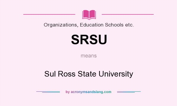 What does SRSU mean? It stands for Sul Ross State University