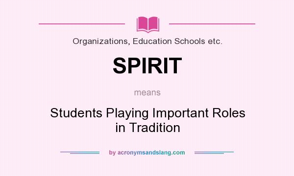 What does SPIRIT mean? It stands for Students Playing Important Roles in Tradition