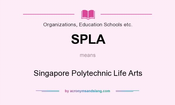 What does SPLA mean? It stands for Singapore Polytechnic Life Arts