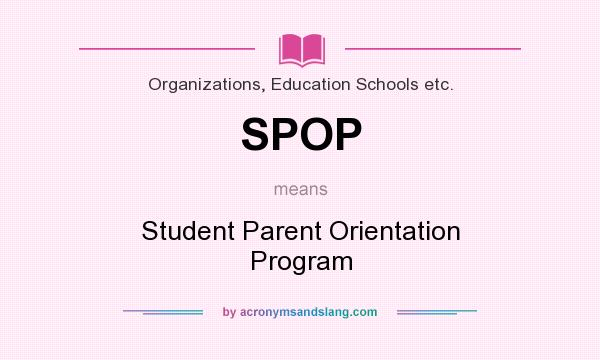 What does SPOP mean? It stands for Student Parent Orientation Program