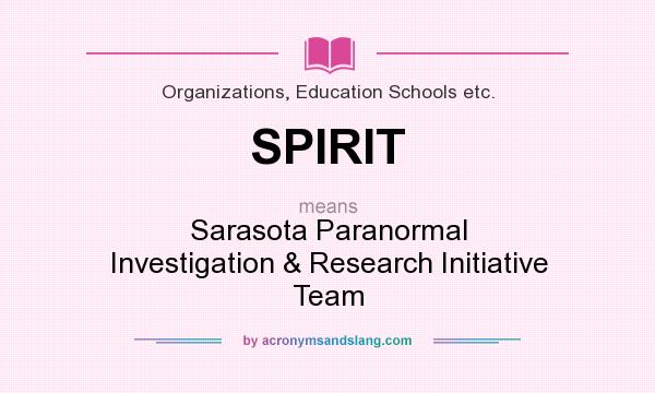 What does SPIRIT mean? It stands for Sarasota Paranormal Investigation & Research Initiative Team