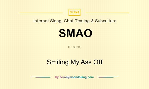 What does SMAO mean? It stands for Smiling My Ass Off
