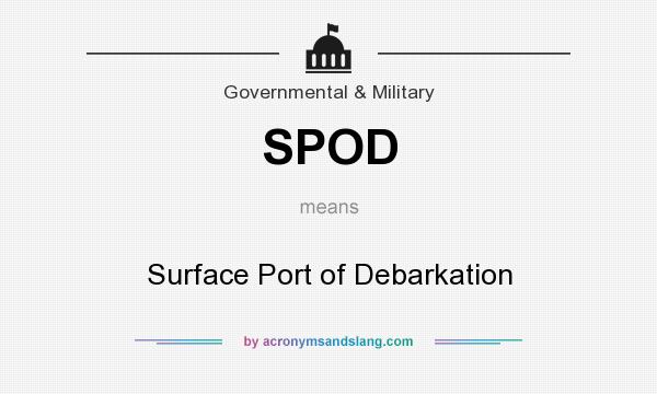 What does SPOD mean? It stands for Surface Port of Debarkation