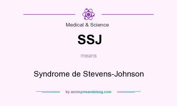 What does SSJ mean? It stands for Syndrome de Stevens-Johnson