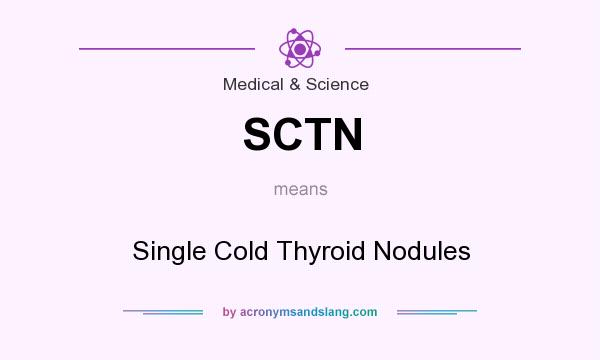 What does SCTN mean? It stands for Single Cold Thyroid Nodules