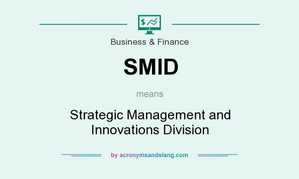 What does SMID mean? It stands for Strategic Management and Innovations Division