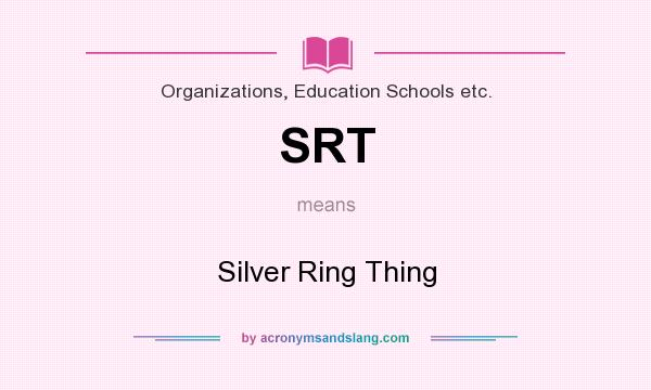 What does SRT mean? It stands for Silver Ring Thing