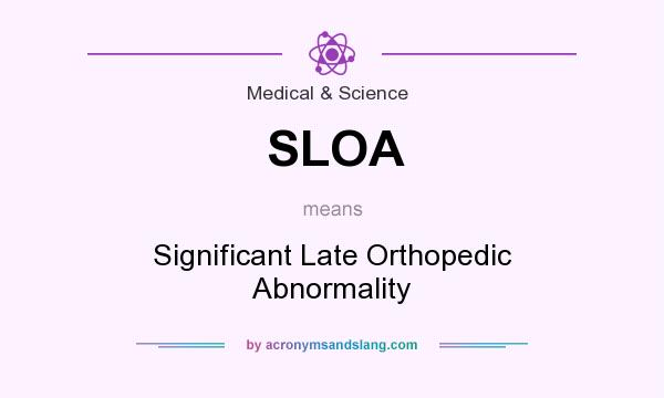 What does SLOA mean? It stands for Significant Late Orthopedic Abnormality