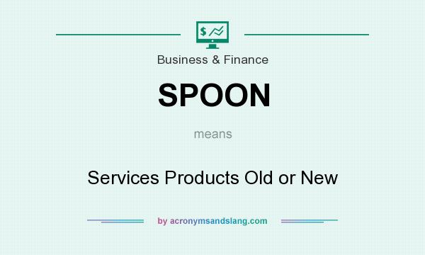 What does SPOON mean? It stands for Services Products Old or New