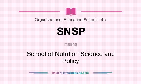 What does SNSP mean? It stands for School of Nutrition Science and Policy