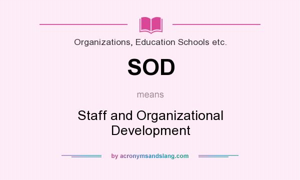 What does SOD mean? It stands for Staff and Organizational Development