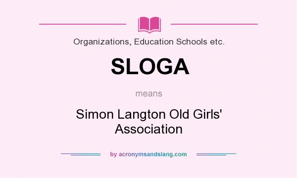What does SLOGA mean? It stands for Simon Langton Old Girls` Association