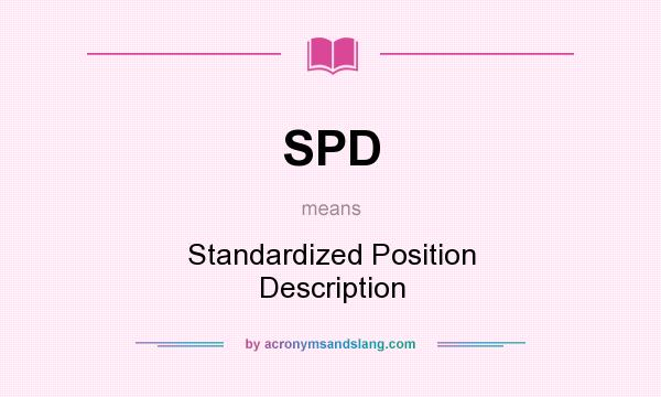What does SPD mean? It stands for Standardized Position Description