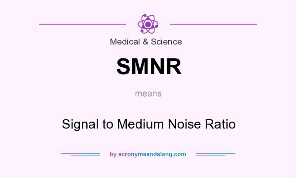 What does SMNR mean? It stands for Signal to Medium Noise Ratio