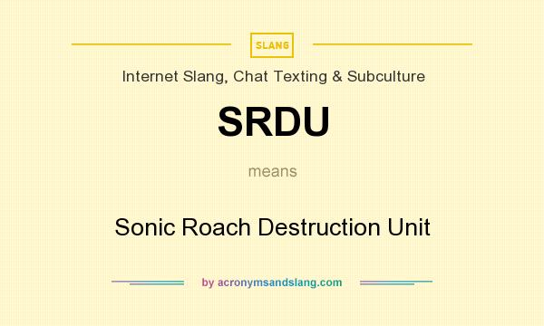 What does SRDU mean? It stands for Sonic Roach Destruction Unit