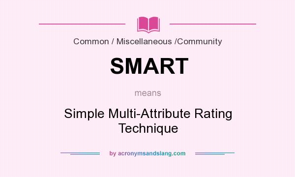What does SMART mean? It stands for Simple Multi-Attribute Rating Technique