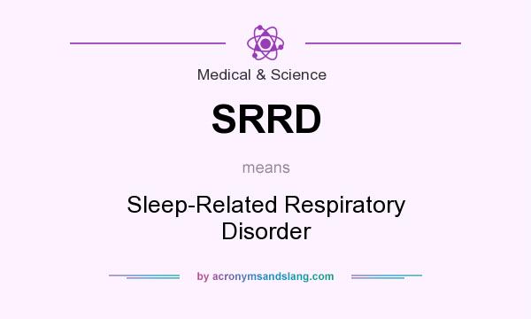 What does SRRD mean? It stands for Sleep-Related Respiratory Disorder