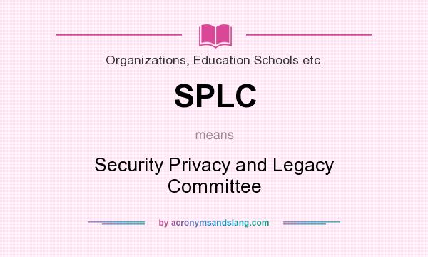 What does SPLC mean? It stands for Security Privacy and Legacy Committee