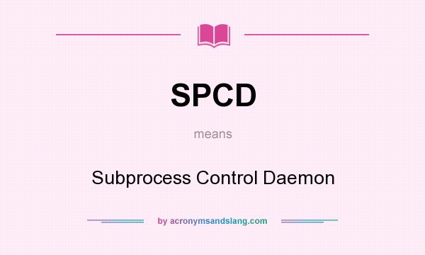 What does SPCD mean? It stands for Subprocess Control Daemon