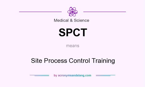 What does SPCT mean? It stands for Site Process Control Training