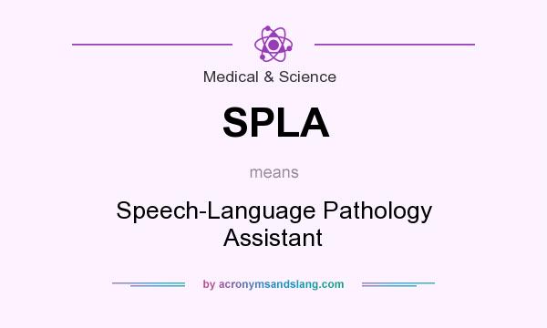 What does SPLA mean? It stands for Speech-Language Pathology Assistant