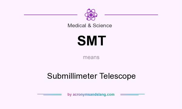What does SMT mean? It stands for Submillimeter Telescope